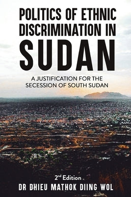 Politics of Ethnic Discrimination in Sudan by Wol, Dhieu Mathok Diing