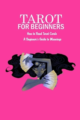 Tarot for Beginners: How to Read Tarot Cards - A Beginner's Guide to Meanings: The Ultimate Guide to Tarot by Harris, Kristina