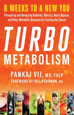 Turbo Metabolism: 8 Weeks to a New You: Preventing and Reversing Diabetes, Obesity, Heart Disease, and Other Metabolic Diseases by Treat by Vij, Pankaj