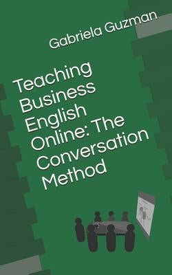 Teaching Business English Online: The Conversation Method by Guzman, Gabriela