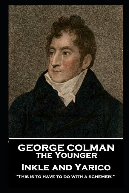 George Colman - Inkle and Yarico: 'This is to have to do with a schemer!'' by Colman, George