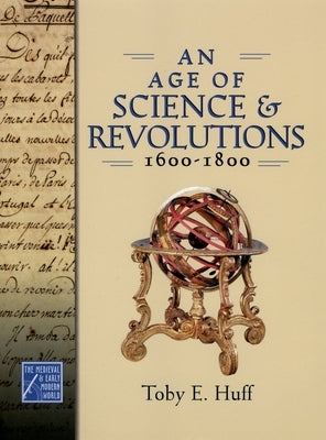 An Age of Science and Revolutions, 1600-1800: The Medieval & Early Modern World by Huff, Toby E.