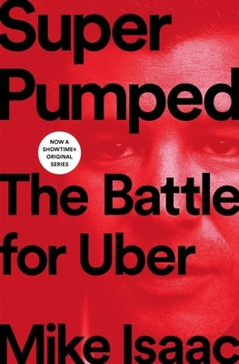 Super Pumped: The Battle for Uber by Isaac, Mike