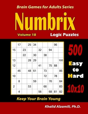Numbrix Logic Puzzles: 500 Easy to Hard (10x10) : : Keep Your Brain Young by Alzamili, Khalid