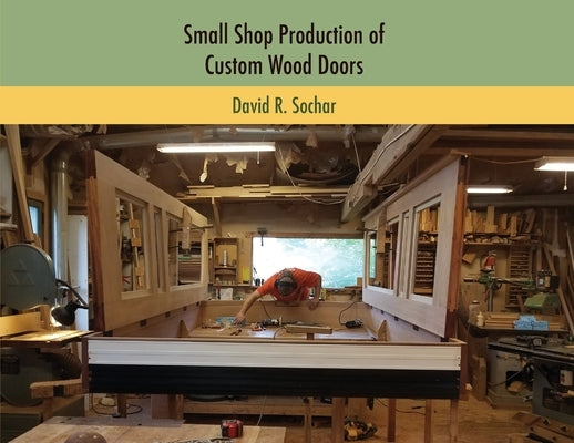 Small Shop Production of Custom Wood Doors by Sochar, David R.