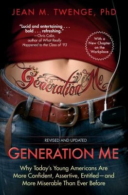 Generation Me: Why Today's Young Americans Are More Confident, Assertive, Entitled--And More Miserable Than Ever Before by Twenge, Jean M.