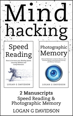 Mind Hacking: 2 Manuscripts Photographic Memory and Speed Reading by Davidson, Logan G.
