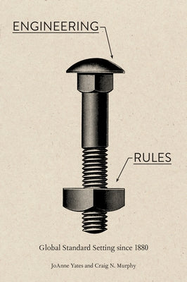 Engineering Rules: Global Standard Setting Since 1880 by Yates, Joanne