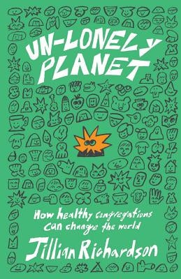 Un-Lonely Planet: How Healthy Congregations Can Change the World by Richardson, Jillian