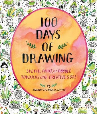 100 Days of Drawing (Guided Sketchbook): Sketch, Paint, and Doodle Towards One Creative Goal by Lewis, Jennifer Orkin