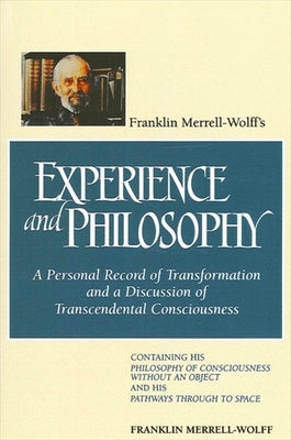 Franklin Merrell-Wolff's Experience and Philosophy: A Personal Record of Transformation and a Discussion of Transcendental Consciousness: Containing H by Merrell-Wolff, Franklin