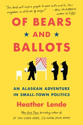 Of Bears and Ballots: An Alaskan Adventure in Small-Town Politics by Lende, Heather