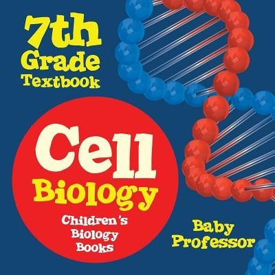 Cell Biology 7th Grade Textbook Children's Biology Books by Baby Professor