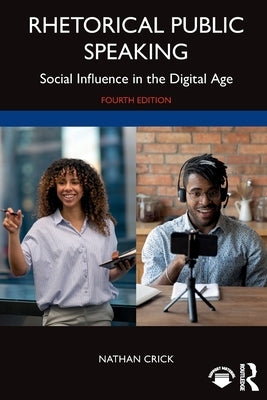 Rhetorical Public Speaking: Social Influence in the Digital Age by Crick, Nathan