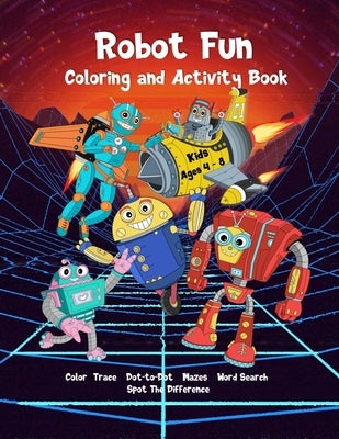 Robot Fun Coloring and Activity Book Kids Ages 4-8: Dot-to-Dot, Tracing, Coloring, Mazes, Word Search, Spot Differences by Publications, Thatslife