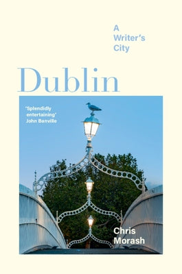 Dublin: A Writer's City by Morash, Christopher