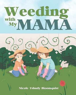 Weeding with My Mama by Bloomquist, Nicole Tshudy