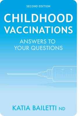 Childhood Vaccinations: Answers to Your Questions by Bailetti, Katia