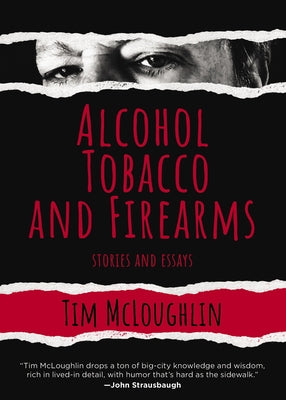 Alcohol, Tobacco, and Firearms: Stories and Essays by McLoughlin, Tim