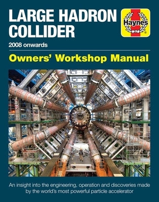 Large Hadron Collider Owners' Workshop Manual: 2008 Onwards - An Insight Into the Engineering, Operation and Discoveries Made by the World's Most Powe by Lavender, Gemma