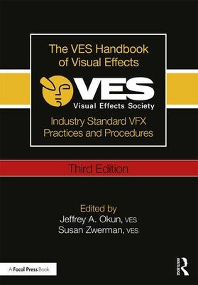 The Ves Handbook of Visual Effects: Industry Standard Vfx Practices and Procedures by Okun Ves, Jeffrey