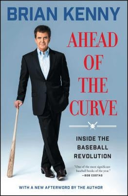 Ahead of the Curve: Inside the Baseball Revolution by Kenny, Brian