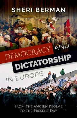 Democracy and Dictatorship in Europe: From the Ancien Régime to the Present Day by Berman, Sheri