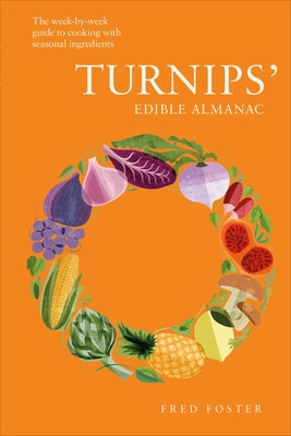 Turnips' Edible Almanac: The Week-By-Week Guide to Cooking with Seasonal Ingredients by Foster, Fred