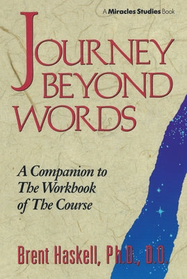 Journey Beyond Words: A Companion to the Workbook of the Course (Miracles Studies Book) by Haskell, Brent