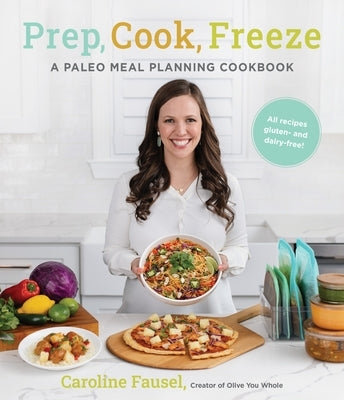 Prep, Cook, Freeze: A Paleo Meal Planning Cookbook by Fausel, Caroline