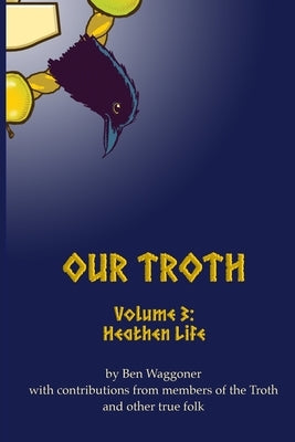 Our Troth: Heathen Life by Waggoner, Ben