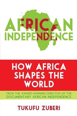 African Independence: How Africa Shapes the World by Zuberi, Tukufu
