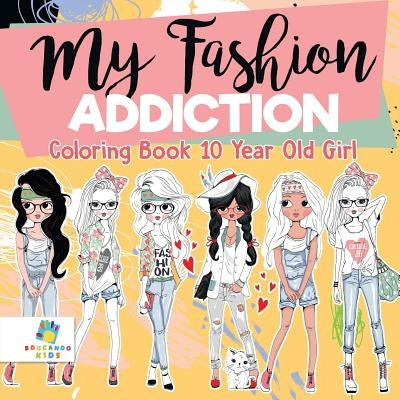 My Fashion Addiction Coloring Book 10 Year Old Girl by Educando Kids