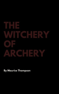 The Witchery of Archery by Thompson, Maurice