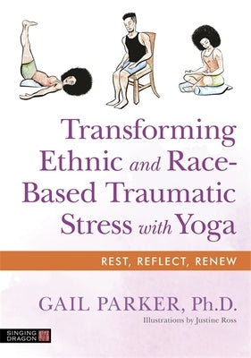 Transforming Ethnic and Race-Based Traumatic Stress with Yoga by Parker, Gail