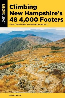 Climbing New Hampshire's 48 4,000 Footers: From Casual Hikes to Challenging Ascents by Burakian, Eli