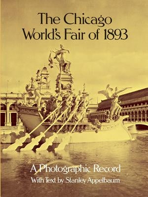 The Chicago World's Fair of 1893: A Photographic Record by Appelbaum, Stanley