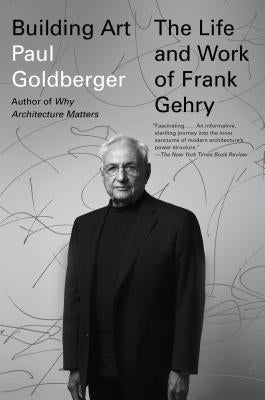 Building Art: The Life and Work of Frank Gehry by Goldberger, Paul