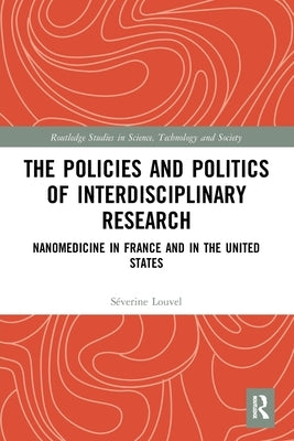 The Policies and Politics of Interdisciplinary Research: Nanomedicine in France and in the United States by Louvel, S&#233;verine