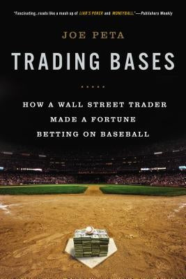 Trading Bases: How a Wall Street Trader Made a Fortune Betting on Baseball by Peta, Joe