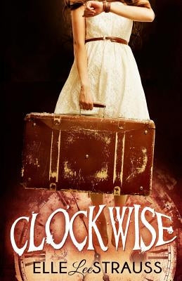 Clockwise: A Young Adult Time Travel Romance by Strauss, Lee
