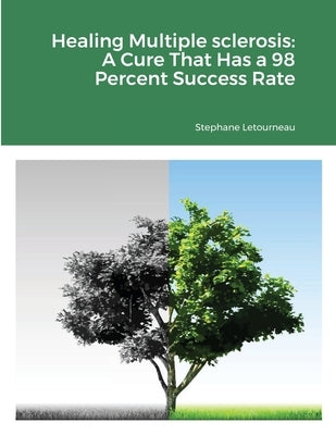 Healing Multiple sclerosis: A Cure That Has a 98 Percent Success Rate by Letourneau, Stephane