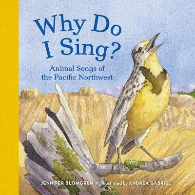 Why Do I Sing?: Animal Songs of the Pacific Northwest by Blomgren, Jennifer