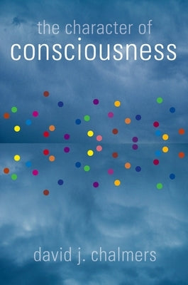 The Character of Consciousness by Chalmers, David J.