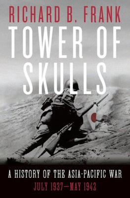 Tower of Skulls: A History of the Asia-Pacific War: July 1937-May 1942 by Frank, Richard B.