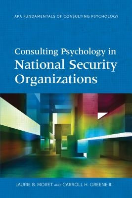 Consulting Psychology in National Security Organizations by Moret, Laurie B.