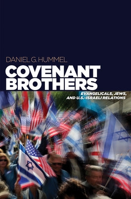 Covenant Brothers: Evangelicals, Jews, and U.S.-Israeli Relations by Hummel, Daniel G.