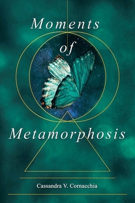 Moments of Metamorphosis by Cornacchia, Cassandra Victoria