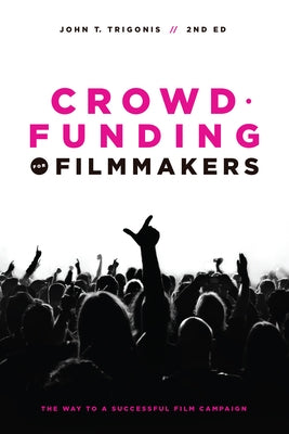 Crowdfunding for Filmmakers: The Way to a Successful Film Campaign by Trigonis, John T.