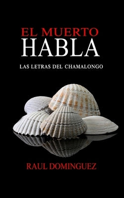 El Muerto Habla: Las Letras del Chamalongo by Dominguez, Raul